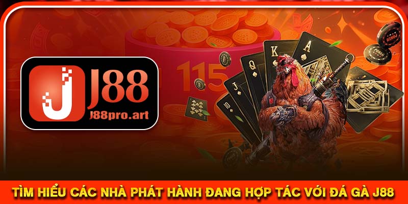Tìm hiểu các nhà phát hành đang hợp tác với Đá Gà J88